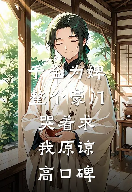 千金为婢，整个豪门哭着求我原谅高口碑