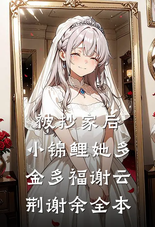 被抄家后，小锦鲤她多金多福谢云荆谢余全本