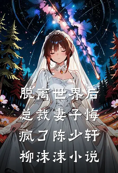 脱离世界后，总裁妻子悔疯了陈少轩柳沫沫小说