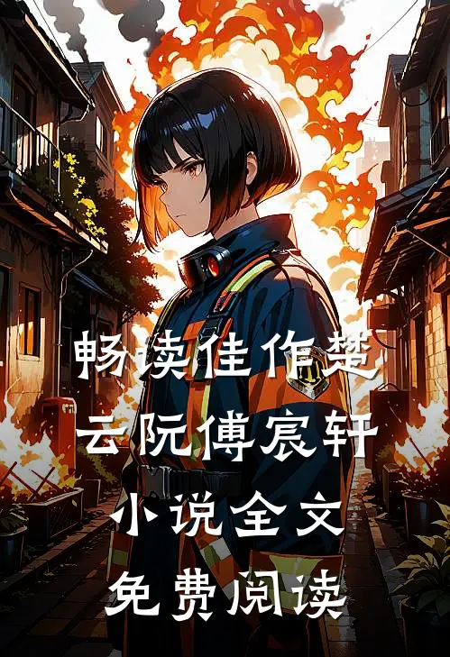 畅读佳作楚云阮傅宸轩小说全文免费阅读