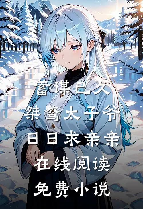 蓄谋已久：桀骜太子爷日日求亲亲在线阅读免费小说