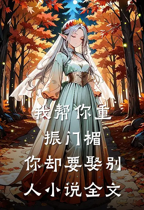 我帮你重振门楣，你却要娶别人小说全文