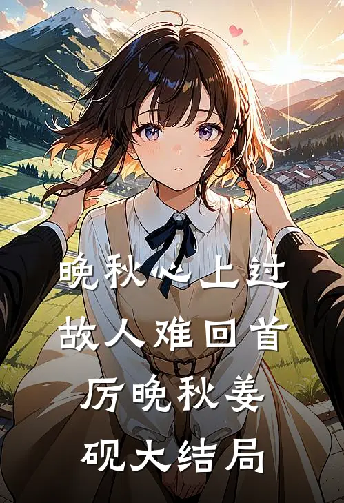 晚秋心上过，故人难回首厉晚秋姜砚大结局