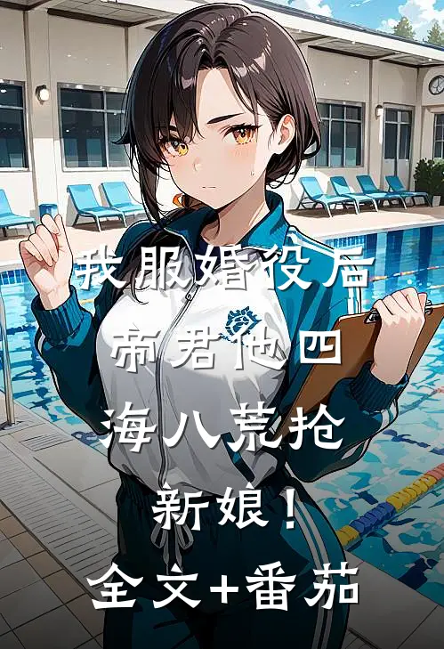 我服婚役后，帝君他四海八荒抢新娘！全文+番茄