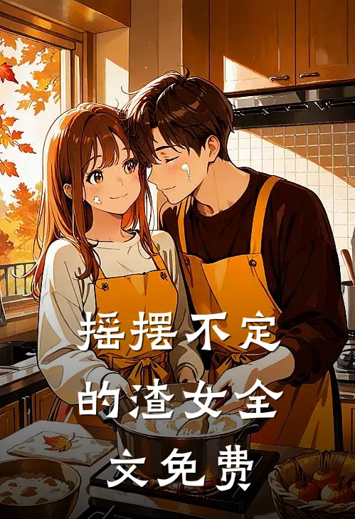 摇摆不定的渣女全文免费