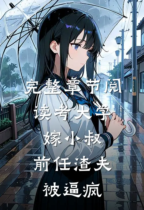 完整章节阅读考大学，嫁小叔，前任渣夫被逼疯
