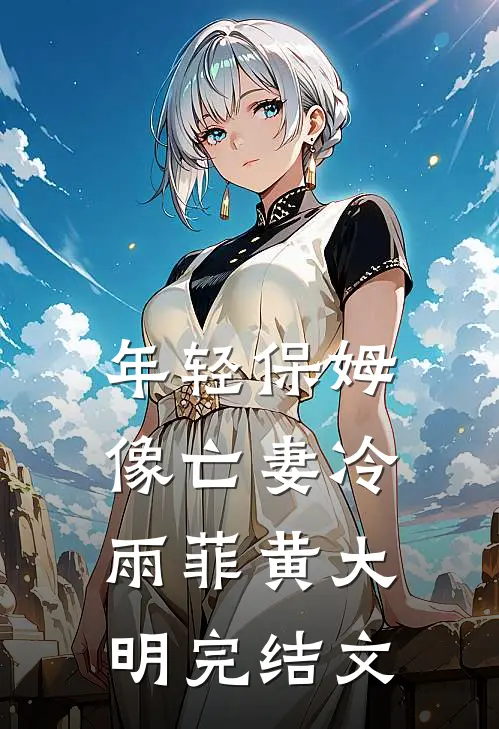 年轻保姆像亡妻冷雨菲黄大明完结文