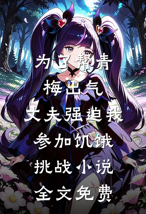 为了帮青梅出气，丈夫强迫我参加饥饿挑战小说全文免费