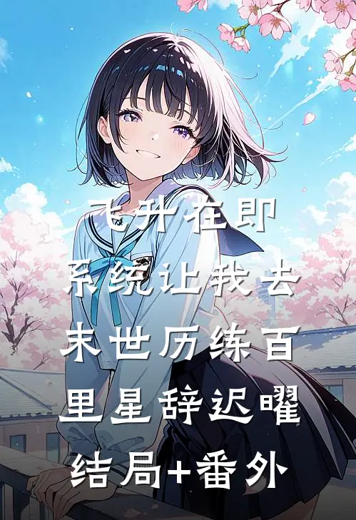 飞升在即，系统让我去末世历练百里星辞迟曜结局+番外