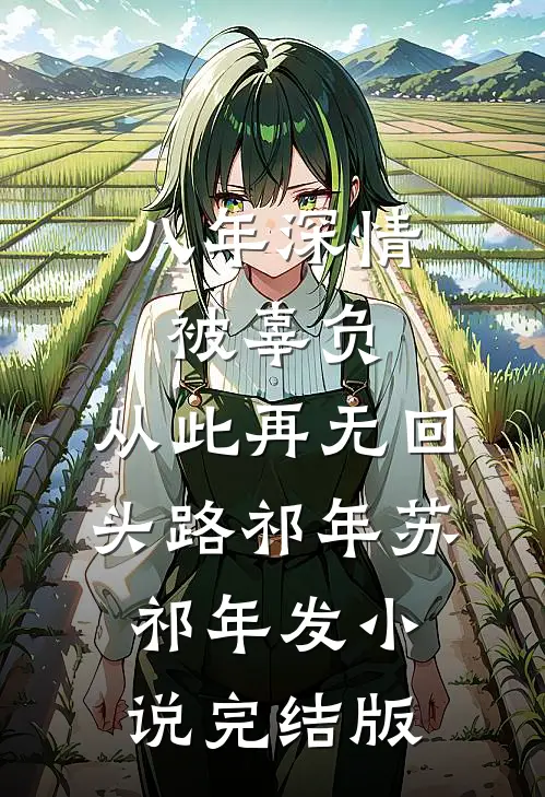 八年深情被辜负，从此再无回头路祁年苏祁年发小说完结版