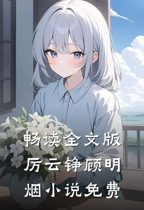 畅读全文版厉云铮顾明烟小说免费