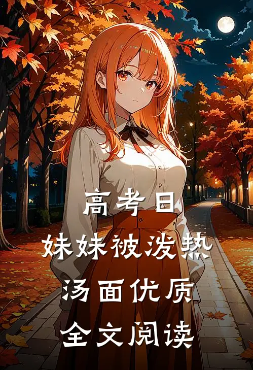 高考日，妹妹被泼热汤面优质全文阅读