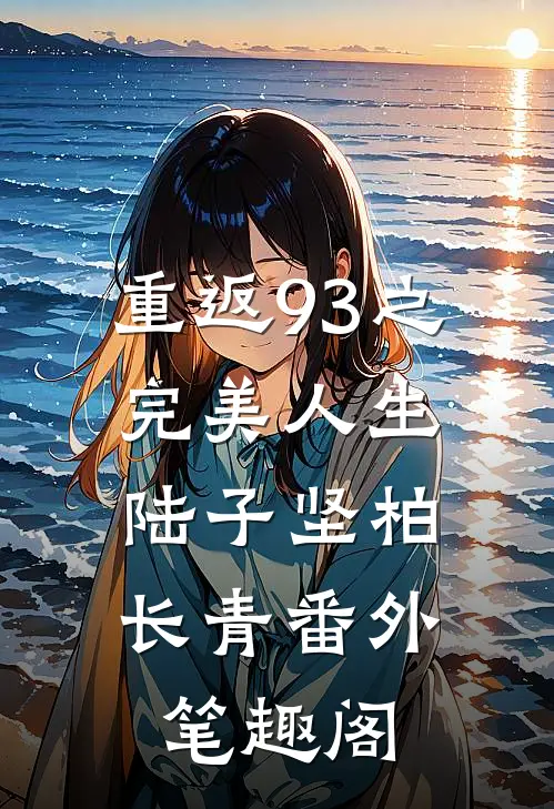 重返93之完美人生：陆子坚柏长青番外笔趣阁