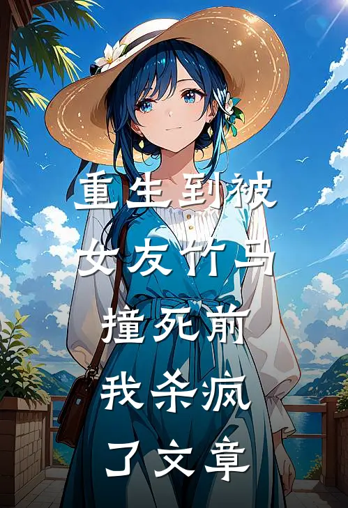 重生到被女友竹马撞死前,我杀疯了文章