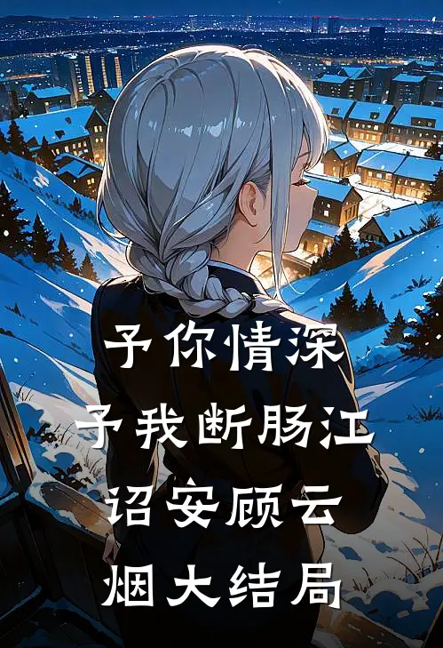 予你情深，予我断肠江诏安顾云烟大结局