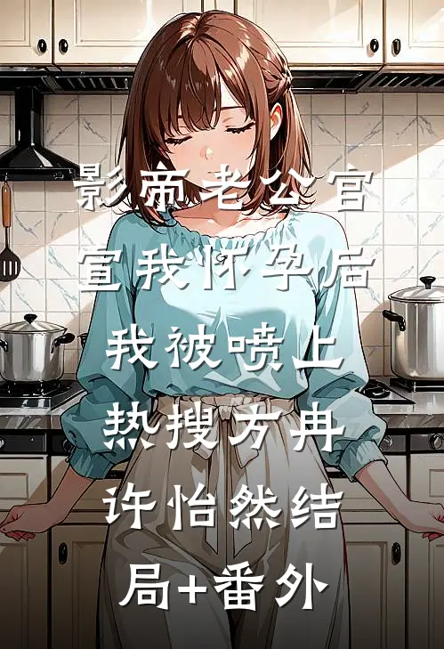 影帝老公官宣我怀孕后，我被喷上热搜方冉许怡然结局+番外