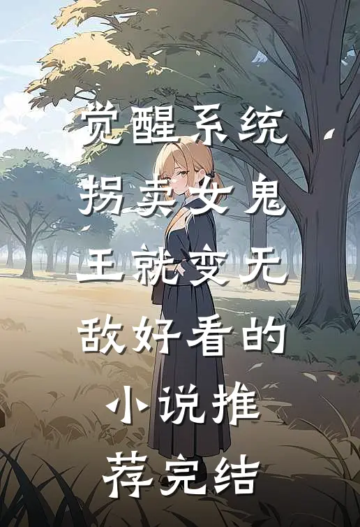 觉醒系统：拐卖女鬼王就变无敌好看的小说推荐完结