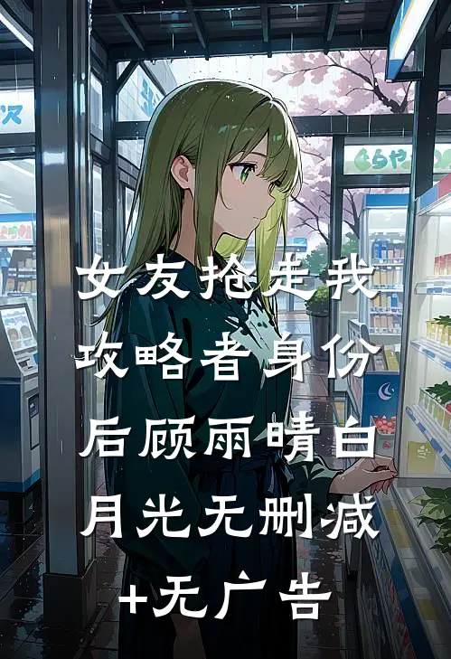 女友抢走我攻略者身份后顾雨晴白月光无删减+无广告
