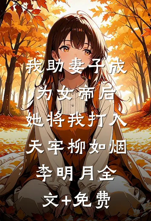 我助妻子成为女帝后，她将我打入天牢柳如烟李明月全文+免费
