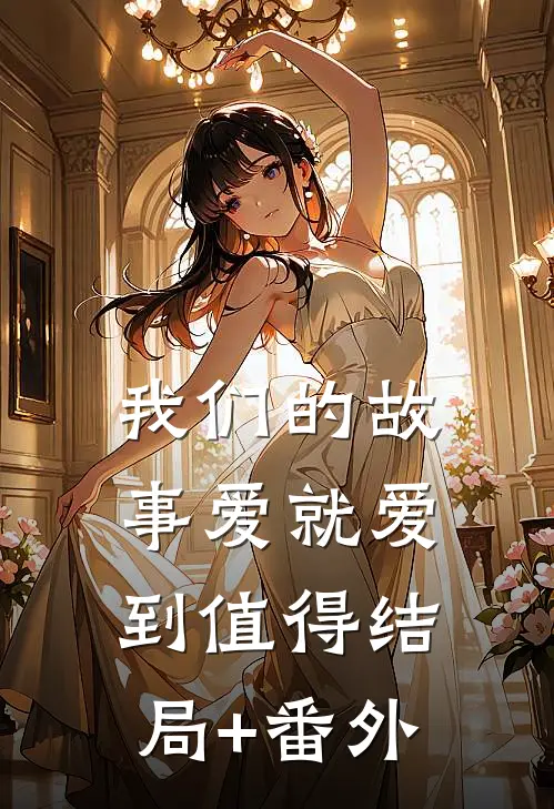 我们的故事爱就爱到值得结局+番外