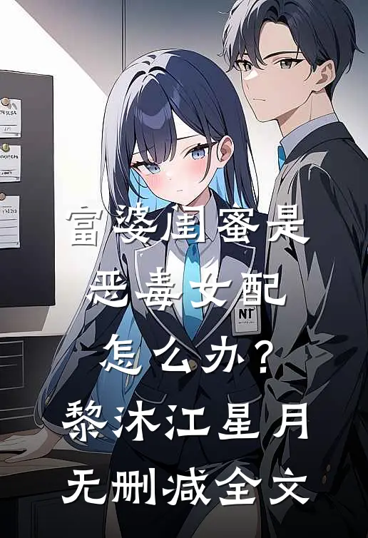 富婆闺蜜是恶毒女配怎么办？黎沐江星月无删减全文