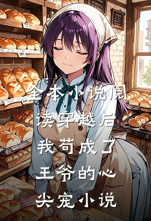 全本小说阅读穿越后我苟成了王爷的心尖宠 小说