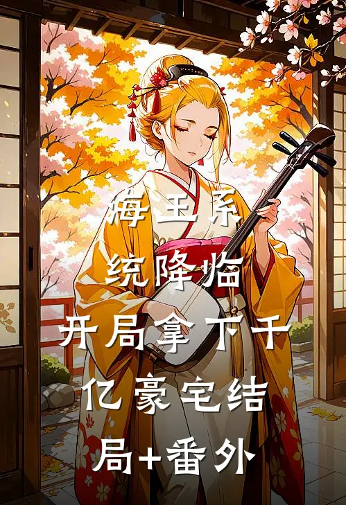 海王系统降临，开局拿下千亿豪宅结局+番外