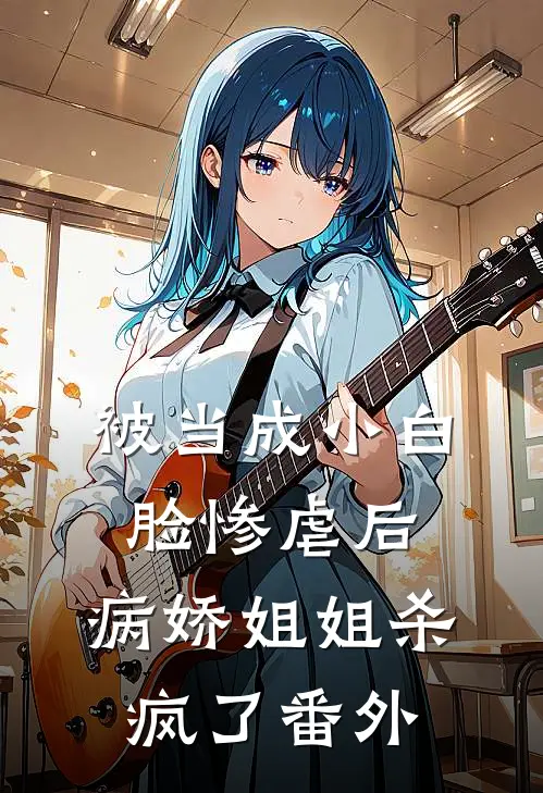 被当成小白脸惨虐后，病娇姐姐杀疯了番外