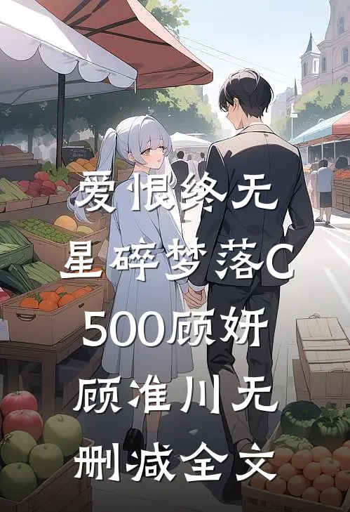爱恨终无，星碎梦落C500顾妍顾准川无删减全文
