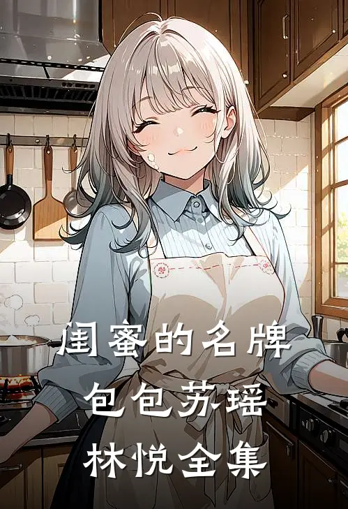 闺蜜的名牌包包苏瑶林悦 全集