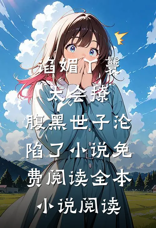 谄媚丫鬟太会撩,腹黑世子沦陷了小说免费阅读全本小说阅读