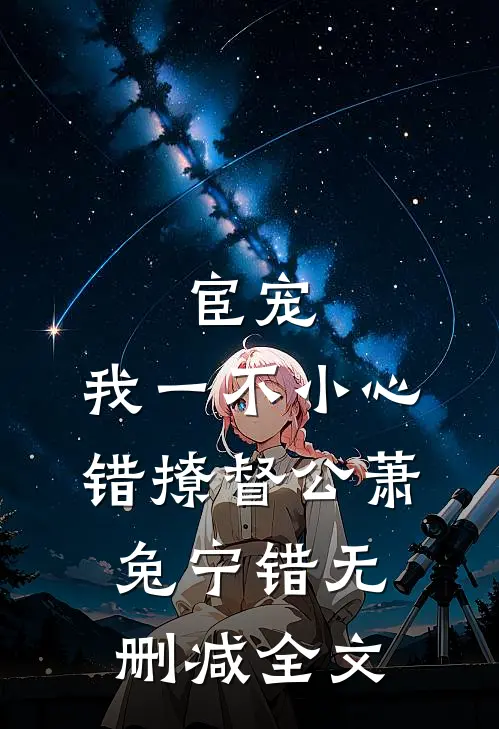 宦宠：我一不小心错撩督公萧兔宁错无删减全文