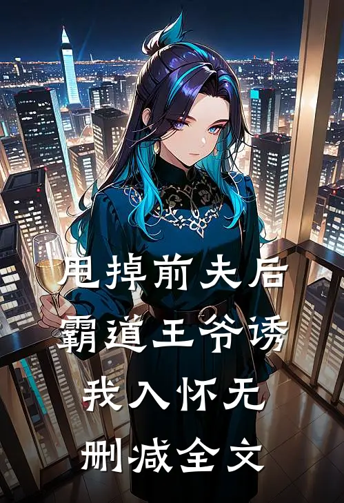 甩掉前夫后，霸道王爷诱我入怀无删减全文