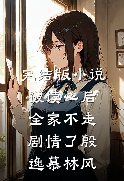 完结版小说被读心后，全家不走剧情了殷逸慕林风