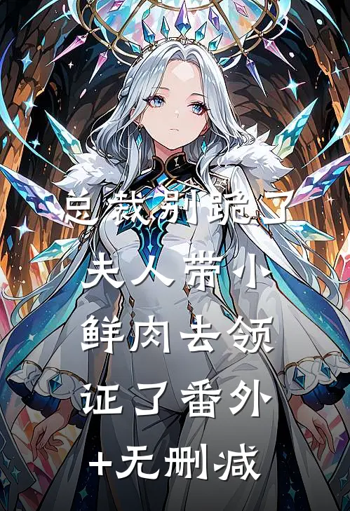 总裁别跪了，夫人带小鲜肉去领证了番外+无删减
