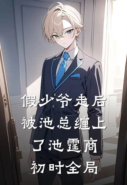 假少爷走后，被池总缠上了池霆商初时全局