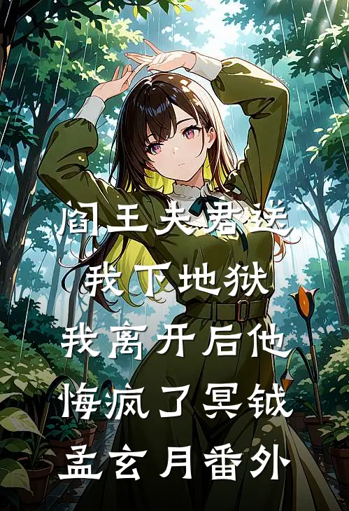 阎王夫君送我下地狱，我离开后他悔疯了冥钺孟玄月番外