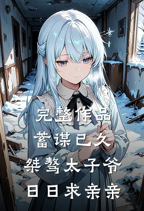 完整作品蓄谋已久：桀骜太子爷日日求亲亲
