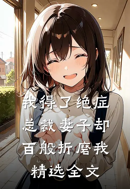 我得了绝症，总裁妻子却百般折磨我精选全文