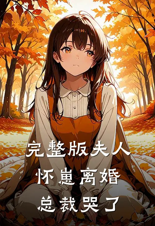 完整版夫人怀崽离婚，总裁哭了