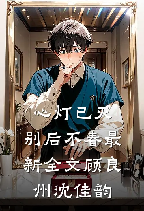 心灯已灭，别后不春最新全文顾良州沈佳韵