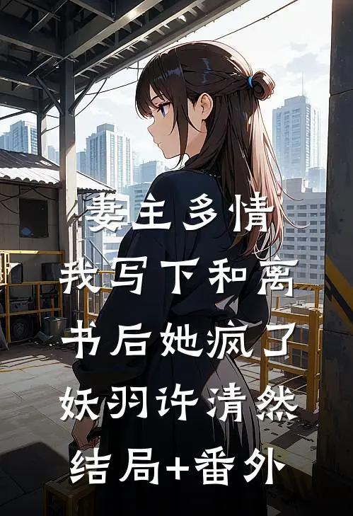 妻主多情，我写下和离书后她疯了妖羽许清然结局+番外