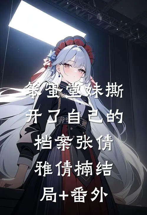 笨蛋堂妹撕开了自己的档案张倩雅倩楠结局+番外