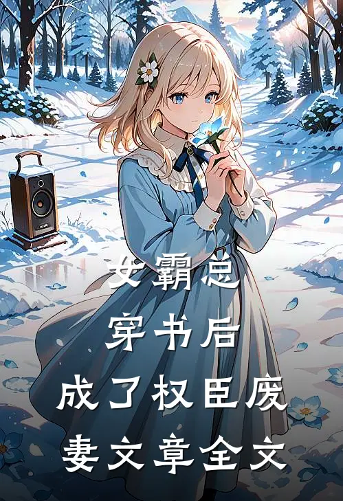 女霸总穿书后，成了权臣废妻文章全文