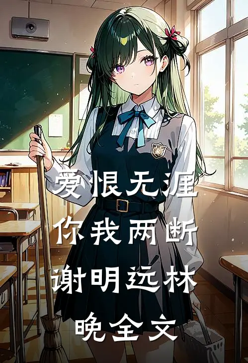 爱恨无涯，你我两断谢明远林晚全文