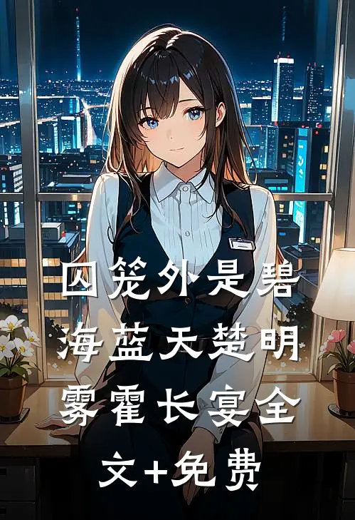 囚笼外是碧海蓝天楚明雾霍长宴全文+免费
