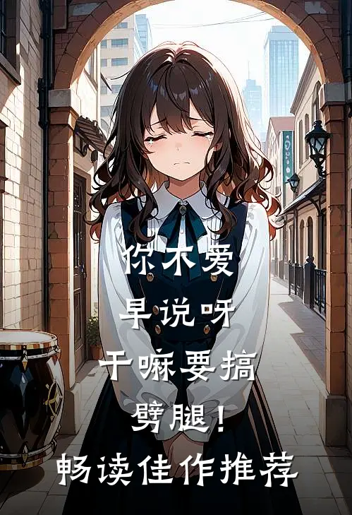 你不爱早说呀，干嘛要搞劈腿！畅读佳作推荐