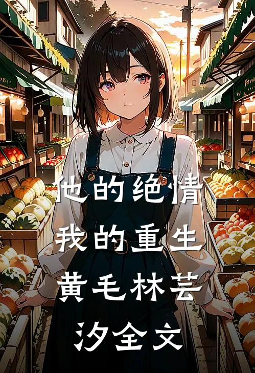 他的绝情,我的重生黄毛林芸汐全文阅读