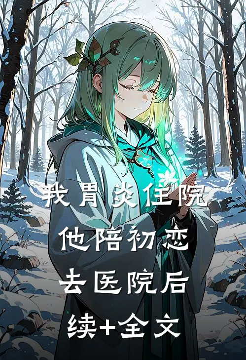 我胃炎住院，他陪初恋去医院后续+全文