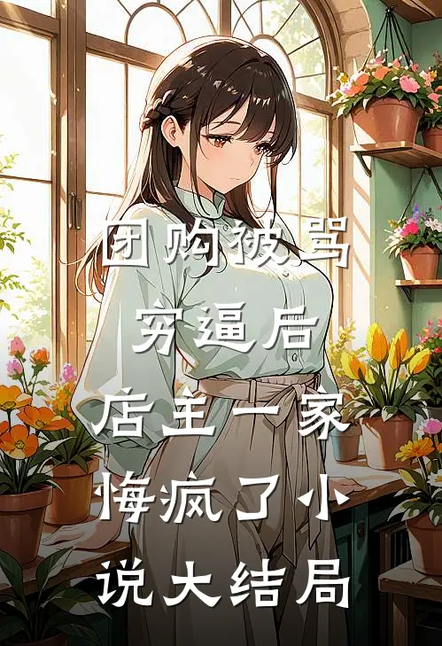 团购被骂穷逼后，店主一家悔疯了小说大结局